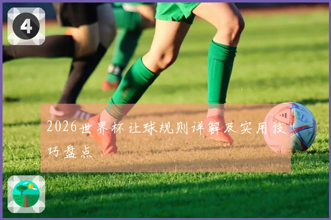 2026世界杯让球规则详解及实用技巧盘点